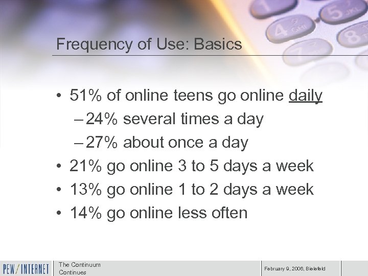 Frequency of Use: Basics • 51% of online teens go online daily – 24%