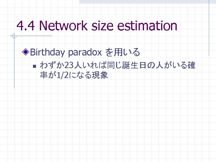 4. 4 Network size estimation Birthday paradox を用いる n わずか23人いれば同じ誕生日の人がいる確 率が1/2になる現象 