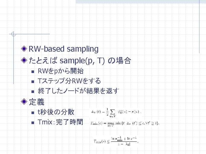 RW-based sampling たとえば sample(p, T) の場合 n n n RWをpから開始 Tステップ分RWをする 終了したノードが結果を返す 定義 n