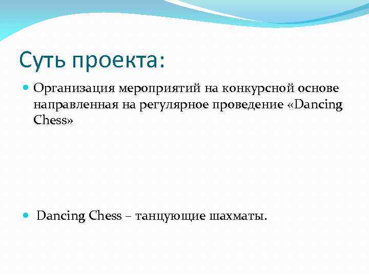 Суть проекта: Организация мероприятий на конкурсной основе направленная на регулярное проведение «Dancing Chess» Dancing