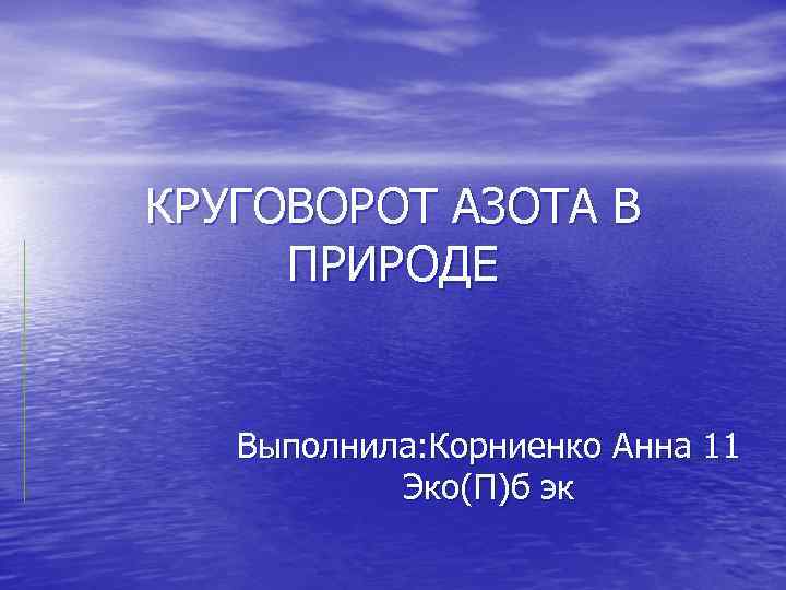 КРУГОВОРОТ АЗОТА В ПРИРОДЕ Выполнила: Корниенко Анна 11 Эко(П)б эк 