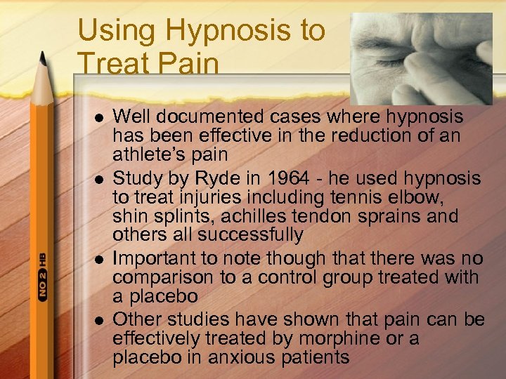 Using Hypnosis to Treat Pain l l Well documented cases where hypnosis has been