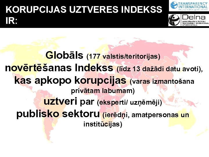 KORUPCIJAS UZTVERES INDEKSS IR: Globāls (177 valstis/teritorijas) novērtēšanas Indekss (līdz 13 dažādi datu avoti),