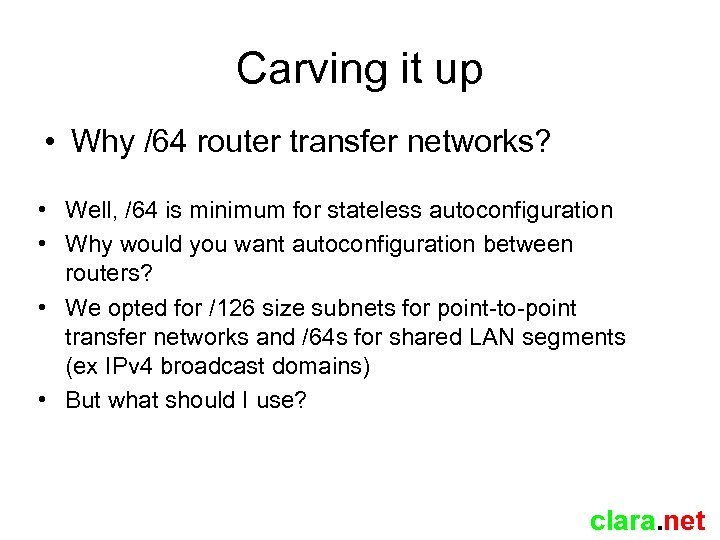 Carving it up • Why /64 router transfer networks? • Well, /64 is minimum
