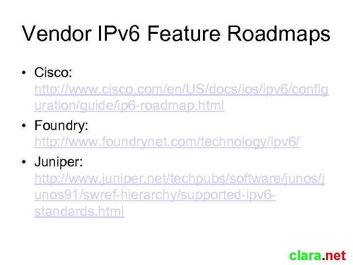 Vendor IPv 6 Feature Roadmaps • Cisco: http: //www. cisco. com/en/US/docs/ios/ipv 6/config uration/guide/ip 6