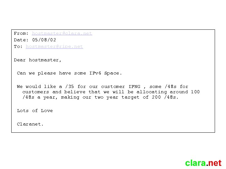 From: hostmaster@clara. net Date: 05/08/02 To: hostmaster@ripe. net Dear hostmaster, Can we please have