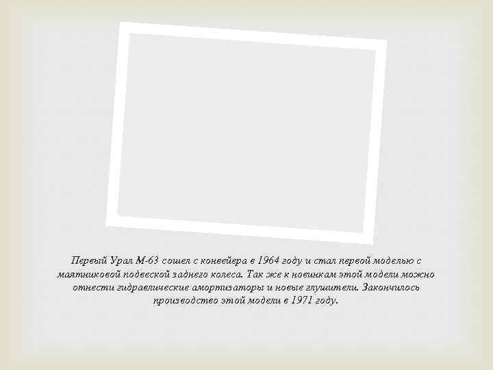Первый Урал М-63 сошел с конвейера в 1964 году и стал первой моделью с