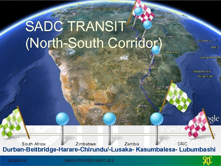 SADC TRANSIT (North-South Corridor) South Africa Zimbabwe Zambia DRC Durban-Beitbridge-Harare-Chirundu/-Lusaka- Kasumbalesa- Lubumbashi 2018/03/15 SARS-STS-PRES-SADC