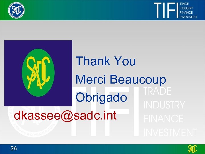 Thank You Merci Beaucoup Obrigado dkassee@sadc. int 26 