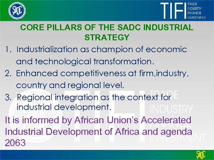 CORE PILLARS OF THE SADC INDUSTRIAL STRATEGY 1. Industrialization as champion of economic and