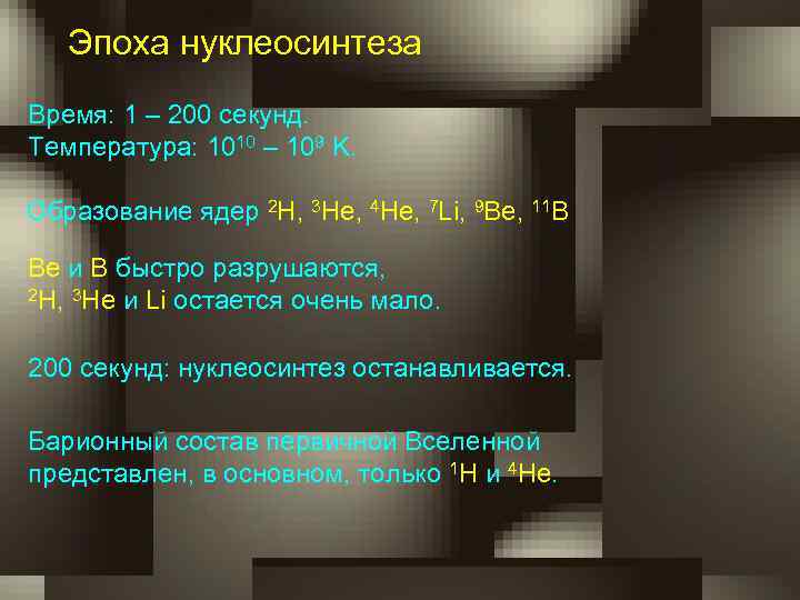 Эпоха нуклеосинтеза Время: 1 – 200 секунд. Температура: 1010 – 109 K. Образование ядер