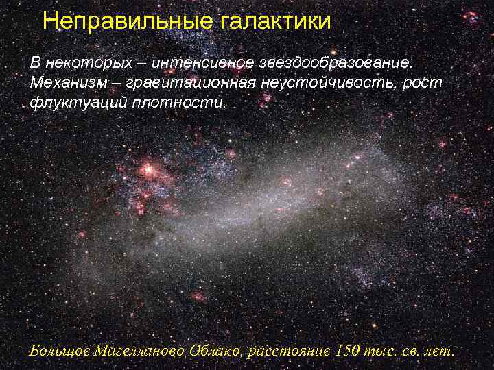 Неправильные галактики В некоторых – интенсивное звездообразование. Механизм – гравитационная неустойчивость, рост флуктуаций плотности.