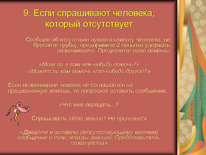 9. Если спрашивают человека, который отсутствует Сообщив об отсутствии нужного клиенту человека, не бросайте