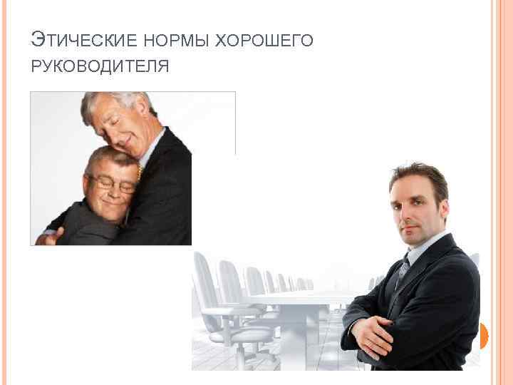 ЭТИЧЕСКИЕ НОРМЫ ХОРОШЕГО РУКОВОДИТЕЛЯ 