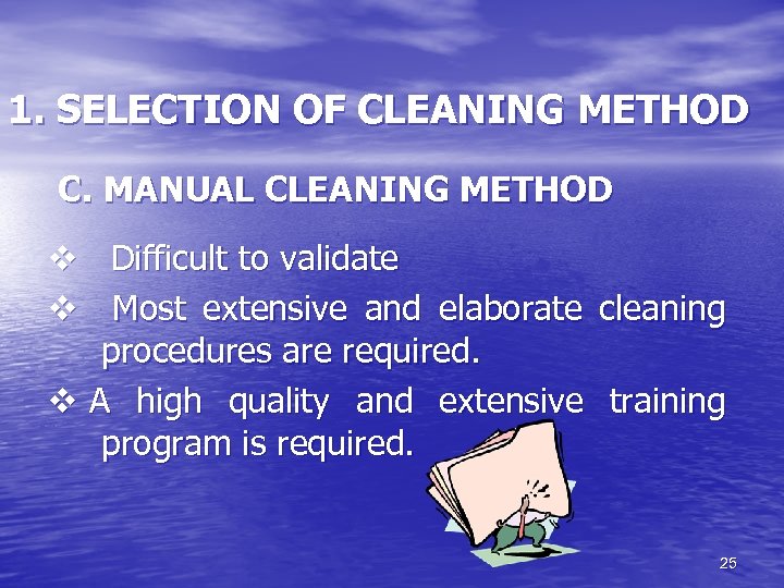 1. SELECTION OF CLEANING METHOD C. MANUAL CLEANING METHOD v Difficult to validate v