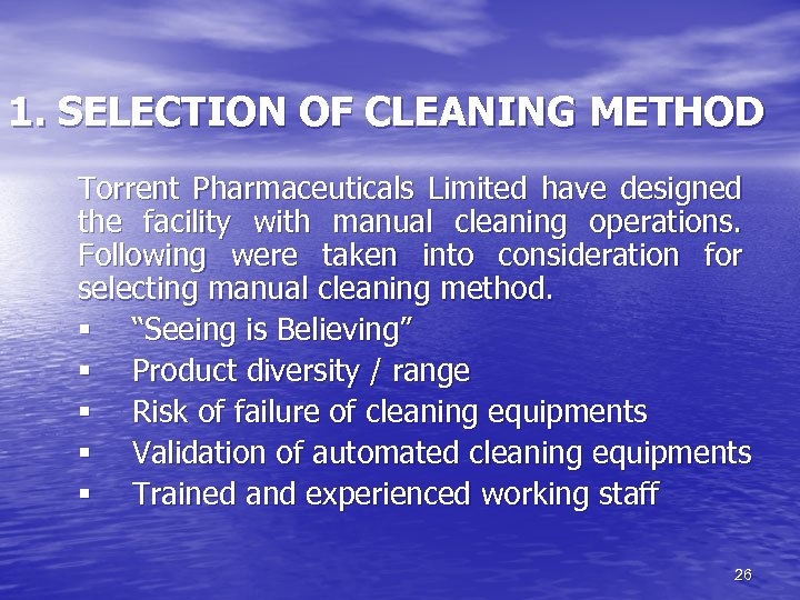 1. SELECTION OF CLEANING METHOD Torrent Pharmaceuticals Limited have designed the facility with manual