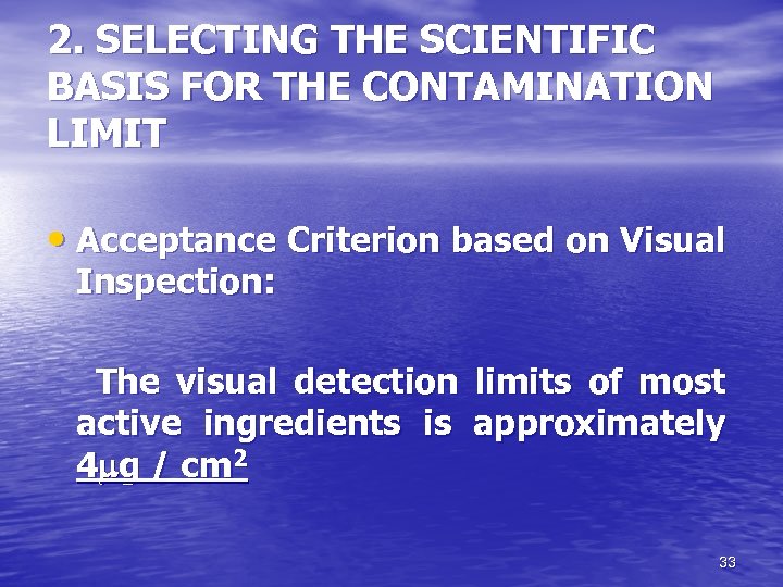 2. SELECTING THE SCIENTIFIC BASIS FOR THE CONTAMINATION LIMIT • Acceptance Criterion based on