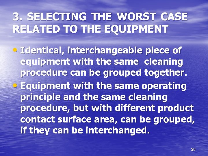 3. SELECTING THE WORST CASE RELATED TO THE EQUIPMENT • Identical, interchangeable piece of