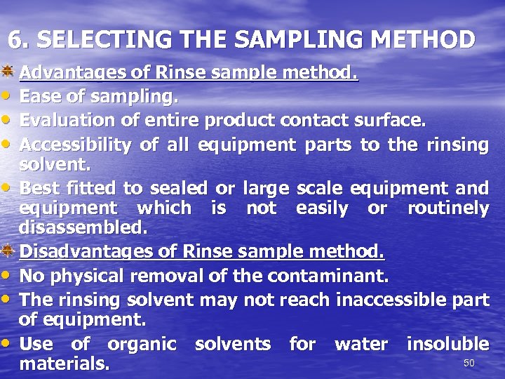 6. SELECTING THE SAMPLING METHOD • • Advantages of Rinse sample method. Ease of