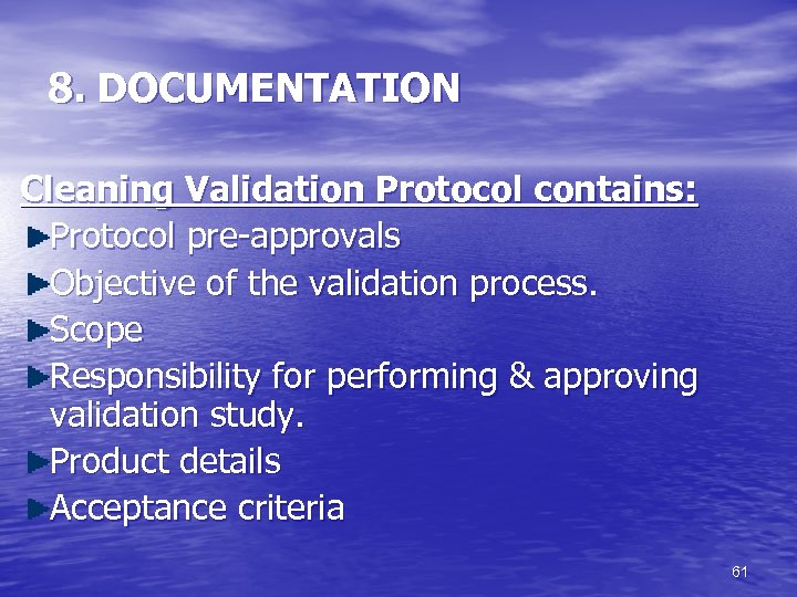 8. DOCUMENTATION Cleaning Validation Protocol contains: Protocol pre-approvals Objective of the validation process. Scope