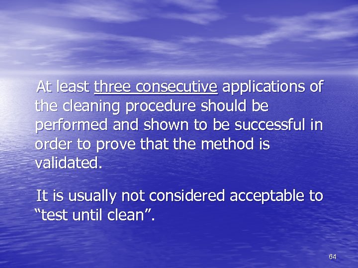  At least three consecutive applications of the cleaning procedure should be performed and