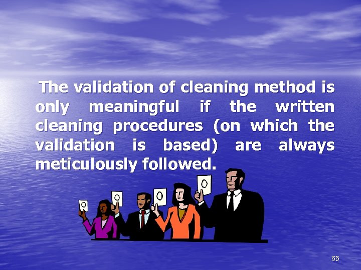  The validation of cleaning method is only meaningful if the written cleaning procedures