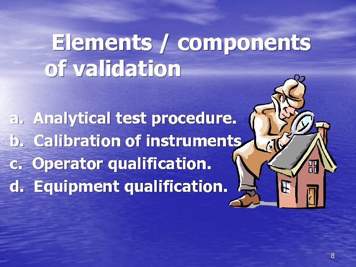  Elements / components of validation a. Analytical test procedure. b. Calibration of instruments.