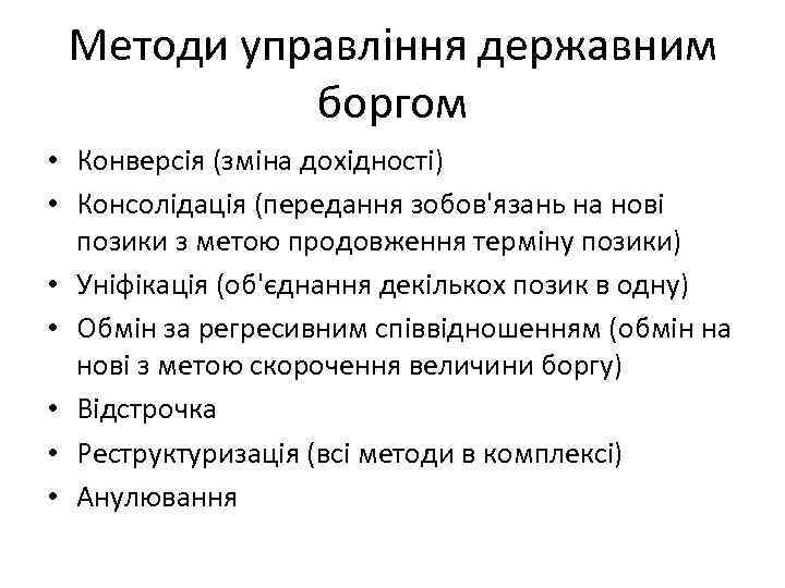 Методи управління державним боргом • Конверсія (зміна дохідності) • Консолідація (передання зобов'язань на нові