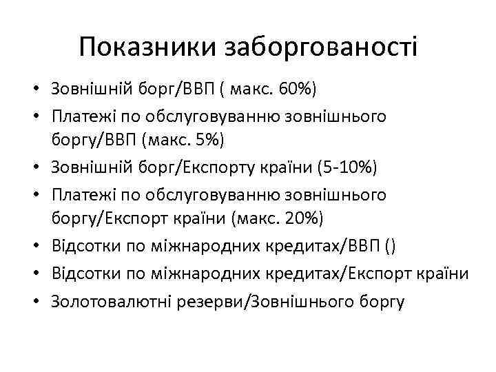 Показники заборгованості • Зовнішній борг/ВВП ( макс. 60%) • Платежі по обслуговуванню зовнішнього боргу/ВВП