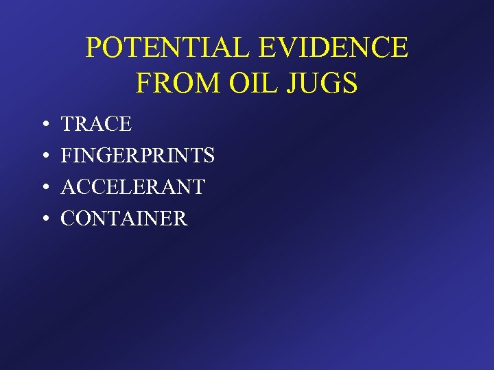 POTENTIAL EVIDENCE FROM OIL JUGS • • TRACE FINGERPRINTS ACCELERANT CONTAINER 