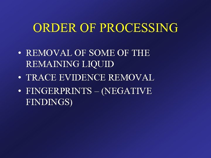 ORDER OF PROCESSING • REMOVAL OF SOME OF THE REMAINING LIQUID • TRACE EVIDENCE