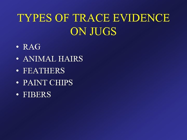 TYPES OF TRACE EVIDENCE ON JUGS • • • RAG ANIMAL HAIRS FEATHERS PAINT