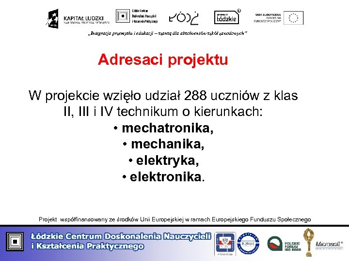 „Integracja przemysłu i edukacji – szansą dla absolwentów szkół zawodowych” Adresaci projektu W projekcie