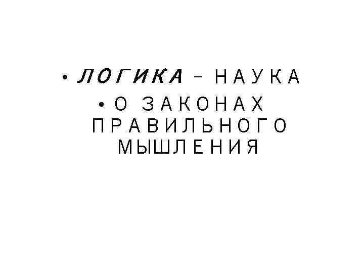  • ЛОГИКА - НАУКА • О ЗАКОНАХ ПРАВИЛЬНОГО МЫШЛЕНИЯ 