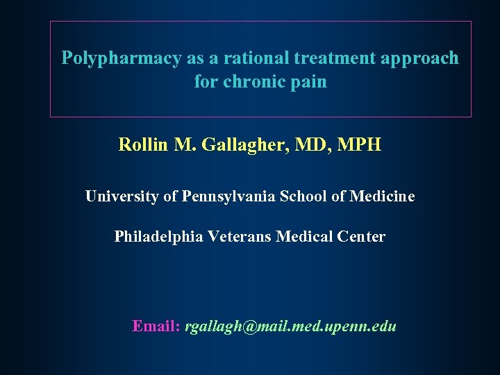Polypharmacy as a rational treatment approach for chronic pain Rollin M. Gallagher, MD, MPH