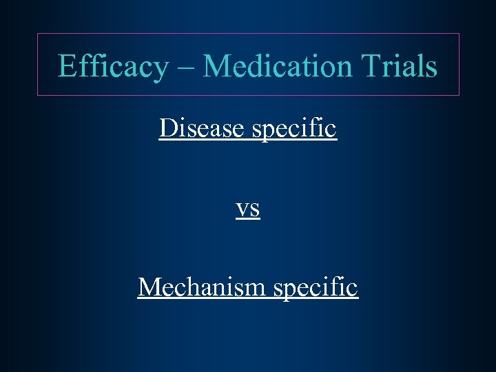 Efficacy – Medication Trials Disease specific vs Mechanism specific 