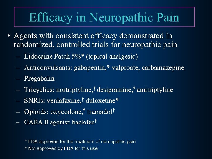 Efficacy in Neuropathic Pain • Agents with consistent efficacy demonstrated in randomized, controlled trials