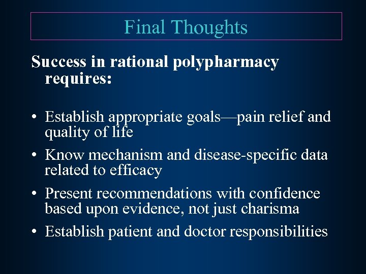 Final Thoughts Success in rational polypharmacy requires: • Establish appropriate goals—pain relief and quality