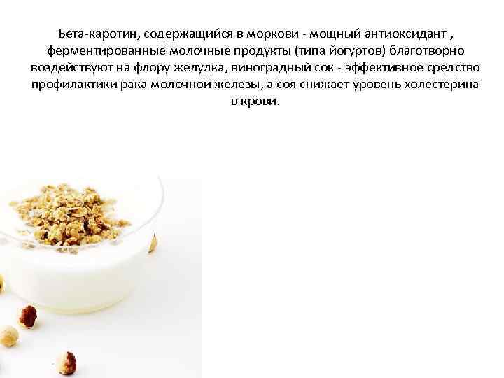 Бета-каротин, содержащийся в моркови - мощный антиоксидант , ферментированные молочные продукты (типа йогуртов) благотворно