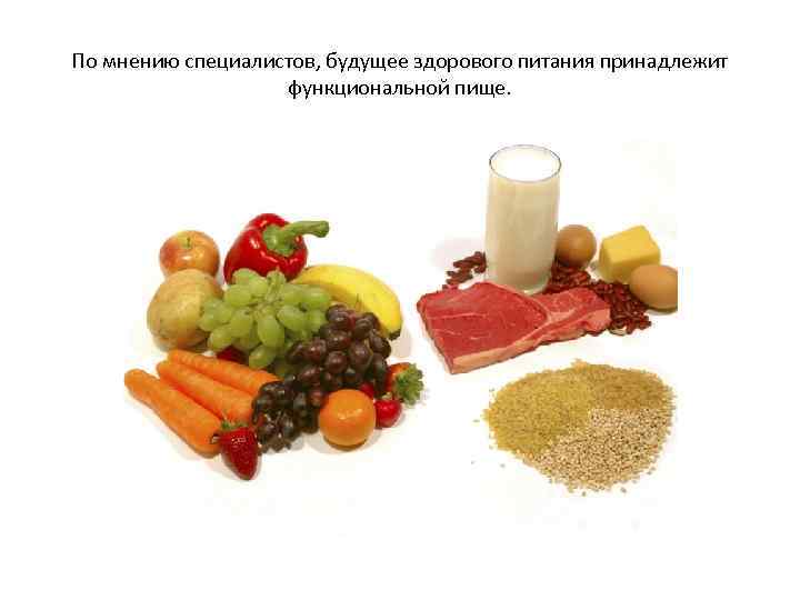 По мнению специалистов, будущее здорового питания принадлежит функциональной пище. 
