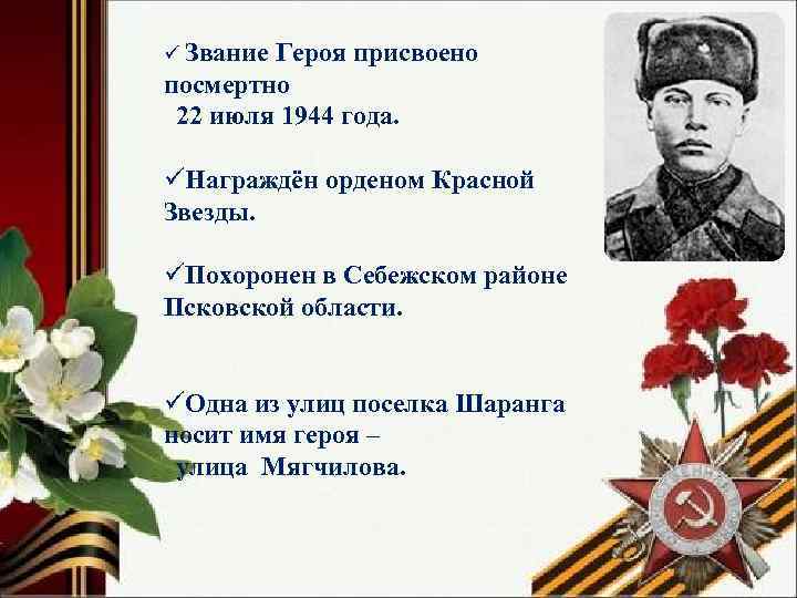 ü Звание Героя присвоено посмертно 22 июля 1944 года. üНаграждён орденом Красной Звезды. üПохоронен