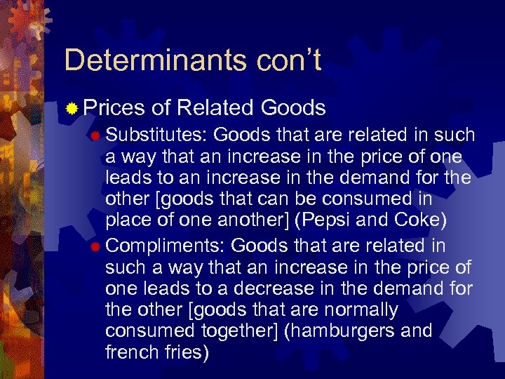 Determinants con’t ® Prices of Related Goods ® Substitutes: Goods that are related in