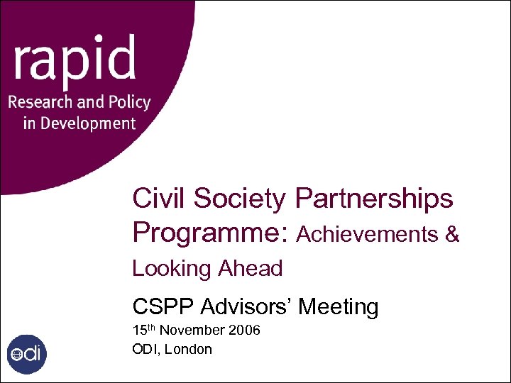 Civil Society Partnerships Programme: Achievements & Looking Ahead CSPP Advisors’ Meeting 15 th November