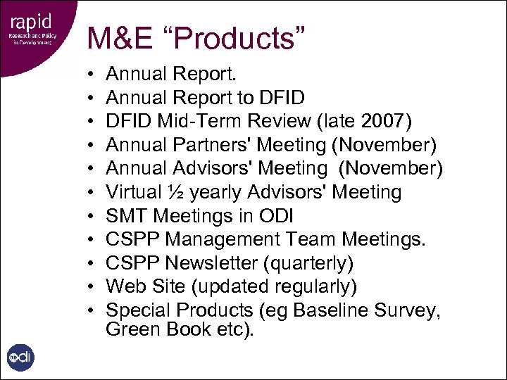 M&E “Products” • • • Annual Report to DFID Mid-Term Review (late 2007) Annual