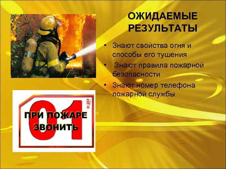 ОЖИДАЕМЫЕ РЕЗУЛЬТАТЫ • Знают свойства огня и способы его тушения • Знают правила пожарной