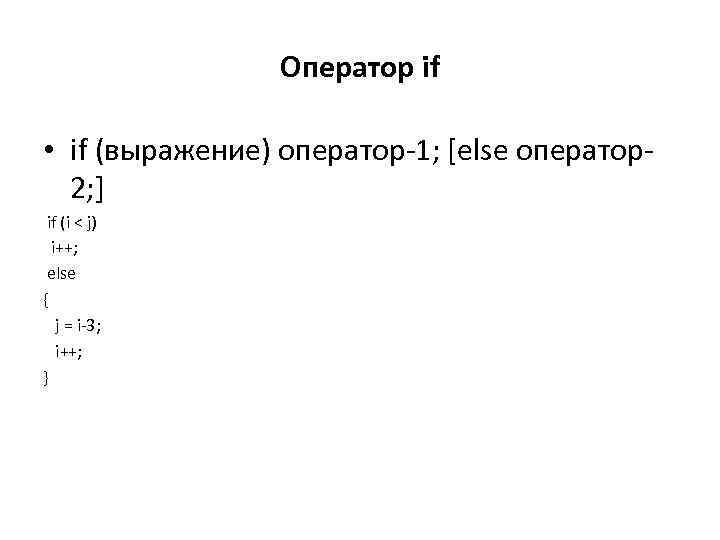 Оператор if • if (выражение) оператор-1; [else оператор2; ] if (i < j) i++;