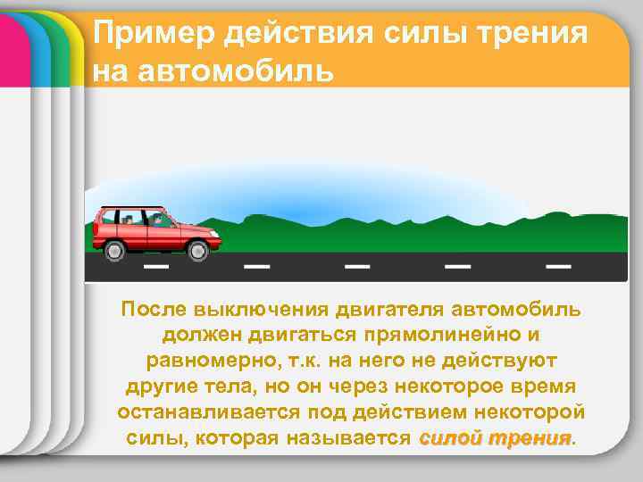 Пример действия силы трения на автомобиль После выключения двигателя автомобиль должен двигаться прямолинейно и