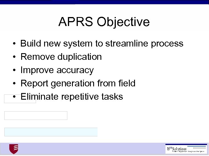 APRS Objective • • • Build new system to streamline process Remove duplication Improve