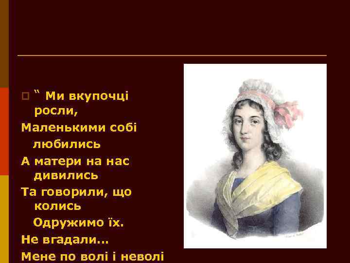 p “ Ми вкупочці росли, Маленькими собі любились А матери на нас дивились Та