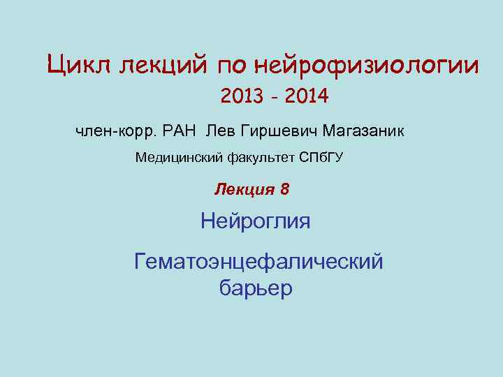 Цикл лекций по нейрофизиологии 2013 - 2014 член-корр. РАН Лев Гиршевич Магазаник Медицинский факультет